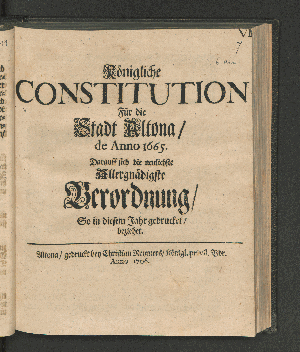 Vorschaubild von Königliche Constitution Für die Stadt Altona/ de Anno 1665.Darauff sich die neulichste Allergnädigste Verordnung/ So in diesem Jahr gedrucket/ beziehet