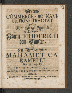 Vorschaubild von Friedens- Commerce- und Navigations-Tractat zwischen Ihro Königl. Majestät zu Dännemark, König Friderich dem Fünften, und dem Durchlauchtigen Mahamet Caramelli Bey zu Tripolis. D.d. 22. Januarii Ao. 1752